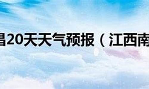 江西南昌天气预报20天_江西南昌天气预报20天查询结果