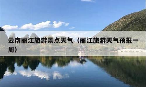 丽江天气预报一周天气查询_丽江天气预报一周天气查询结果